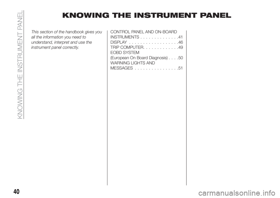 FIAT TIPO 4DOORS 2018  Owner handbook (in English) KNOWING THE INSTRUMENT PANEL
This section of the handbook gives you
all the information you need to
understand, interpret and use the
instrument panel correctly.CONTROL PANEL AND ON-BOARD
INSTRUMENTS.