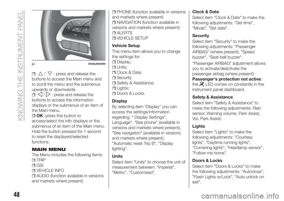 FIAT TIPO 4DOORS 2018 Owner handbook (in English) /: press and release the
buttons to access the Main menu and
to scroll the menu and the submenus
upwards or downwards.
/: press and release the
buttons to access the information
displays or the submen FIAT TIPO 4DOORS 2018 Owner handbook (in English) /: press and release the
buttons to access the Main menu and
to scroll the menu and the submenus
upwards or downwards.
/: press and release the
buttons to access the information
displays or the submen