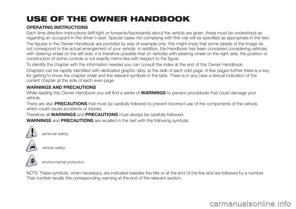 FIAT TIPO 4DOORS 2018  Owner handbook (in English) USE OF THE OWNER HANDBOOK
OPERATING INSTRUCTIONS
Each time direction instructions (left/right or forwards/backwards) about the vehicle are given, these must be understood as
regarding an occupant in t