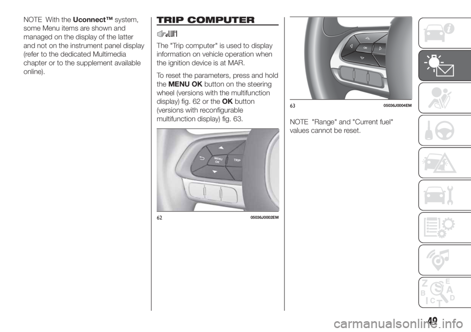 FIAT TIPO 4DOORS 2018 Owner handbook (in English) NOTE With theUconnect™system,
some Menu items are shown and
managed on the display of the latter
and not on the instrument panel display
(refer to the dedicated Multimedia
chapter or to the suppleme FIAT TIPO 4DOORS 2018 Owner handbook (in English) NOTE With theUconnect™system,
some Menu items are shown and
managed on the display of the latter
and not on the instrument panel display
(refer to the dedicated Multimedia
chapter or to the suppleme