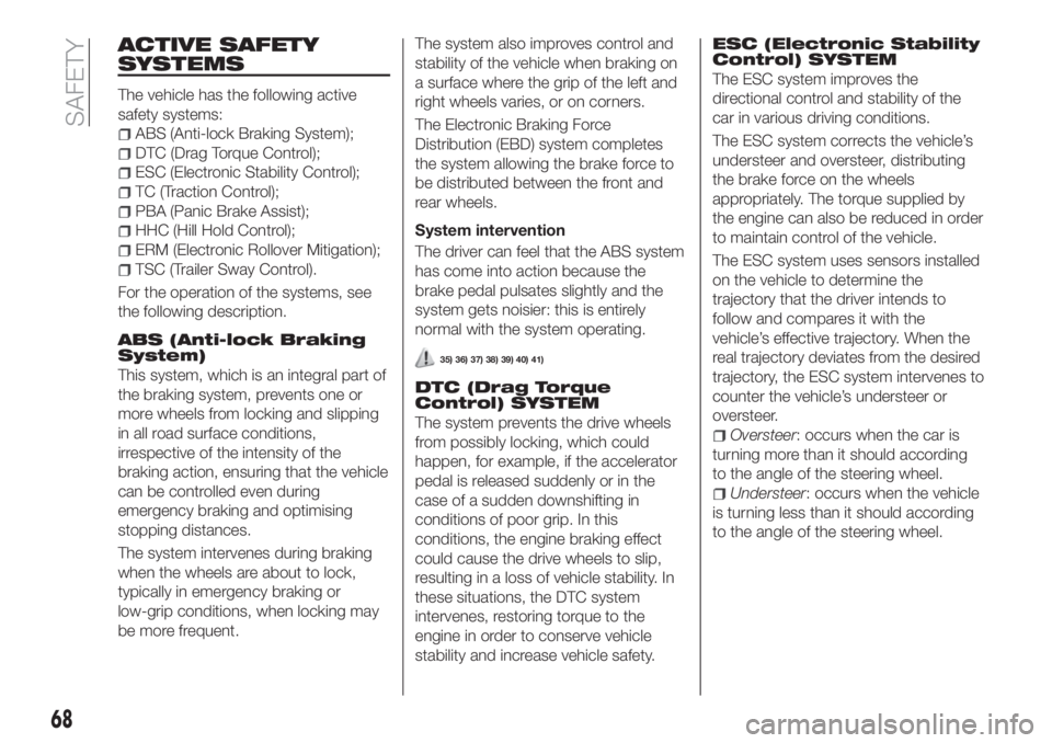 FIAT TIPO 4DOORS 2018 Owner handbook (in English) ACTIVE SAFETY
SYSTEMS
The vehicle has the following active
safety systems:
ABS (Anti-lock Braking System);
DTC (Drag Torque Control);
ESC (Electronic Stability Control);
TC (Traction Control);
PBA (Pa FIAT TIPO 4DOORS 2018 Owner handbook (in English) ACTIVE SAFETY
SYSTEMS
The vehicle has the following active
safety systems:
ABS (Anti-lock Braking System);
DTC (Drag Torque Control);
ESC (Electronic Stability Control);
TC (Traction Control);
PBA (Pa