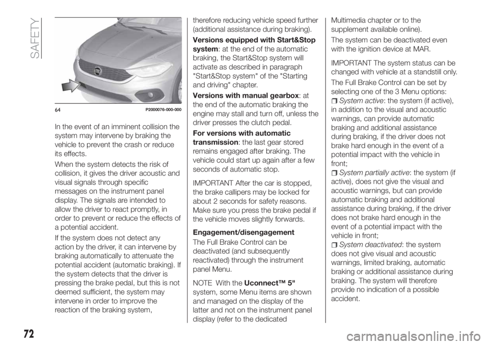 FIAT TIPO 4DOORS 2018 Owner handbook (in English) In the event of an imminent collision the
system may intervene by braking the
vehicle to prevent the crash or reduce
its effects.
When the system detects the risk of
collision, it gives the driver aco FIAT TIPO 4DOORS 2018 Owner handbook (in English) In the event of an imminent collision the
system may intervene by braking the
vehicle to prevent the crash or reduce
its effects.
When the system detects the risk of
collision, it gives the driver aco