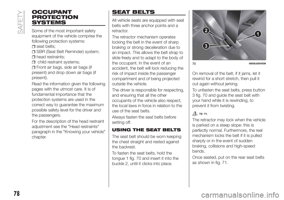 FIAT TIPO 4DOORS 2018  Owner handbook (in English) OCCUPANT
PROTECTION
SYSTEMS
Some of the most important safety
equipment of the vehicle comprise the
following protection systems:
seat belts;
SBR (Seat Belt Reminder) system;
head restraints;
child re