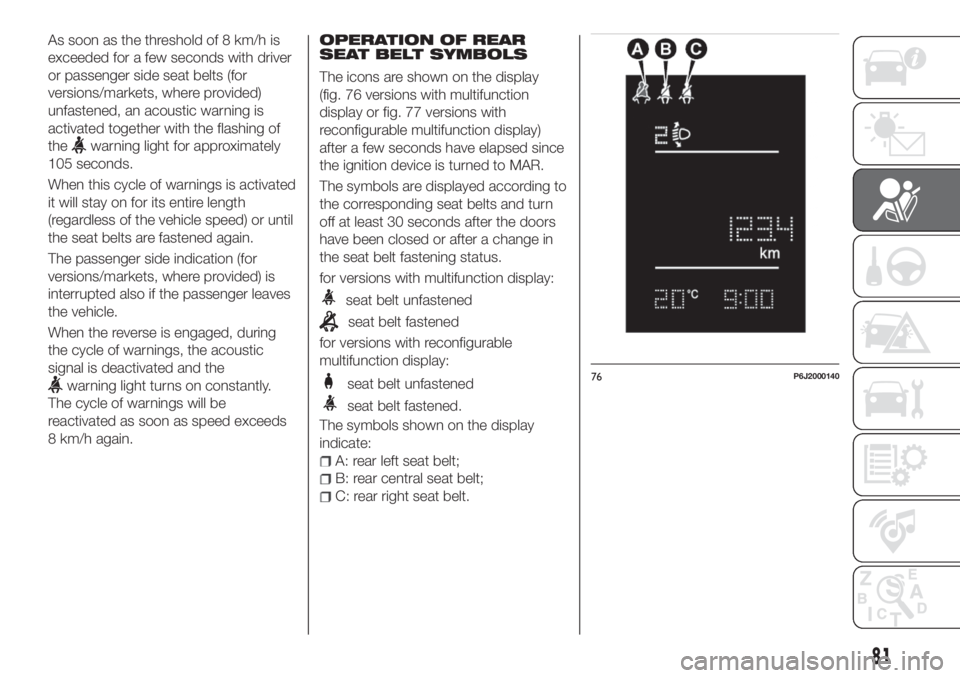 FIAT TIPO 4DOORS 2018 Owner handbook (in English) As soon as the threshold of 8 km/h is
exceeded for a few seconds with driver
or passenger side seat belts (for
versions/markets, where provided)
unfastened, an acoustic warning is
activated together w FIAT TIPO 4DOORS 2018 Owner handbook (in English) As soon as the threshold of 8 km/h is
exceeded for a few seconds with driver
or passenger side seat belts (for
versions/markets, where provided)
unfastened, an acoustic warning is
activated together w