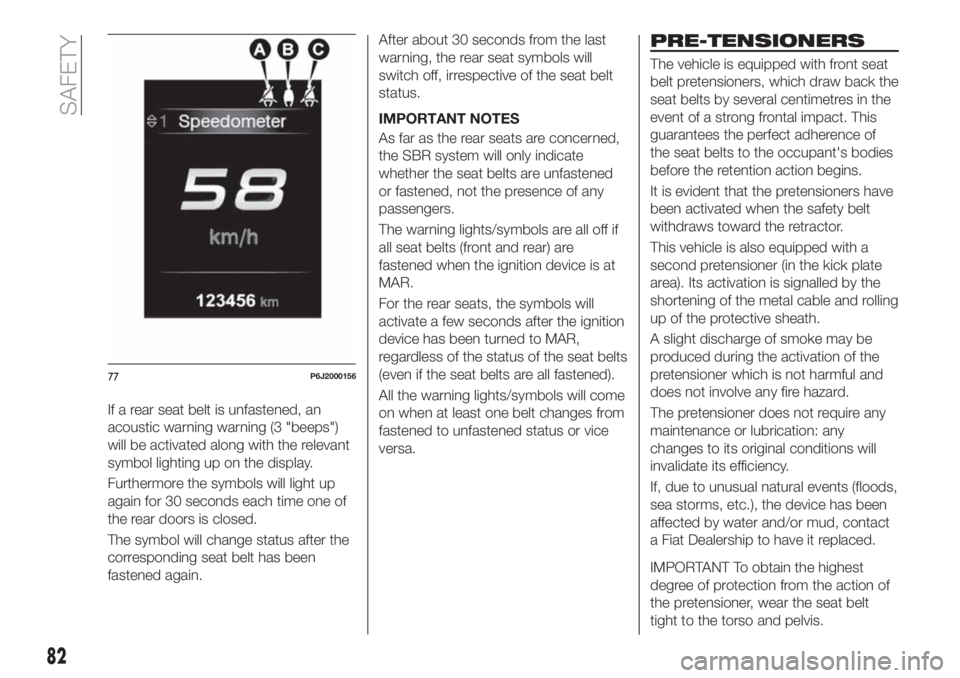 FIAT TIPO 4DOORS 2018 Owner handbook (in English) If a rear seat belt is unfastened, an
acoustic warning warning (3 "beeps")
will be activated along with the relevant
symbol lighting up on the display.
Furthermore the symbols will light up
ag FIAT TIPO 4DOORS 2018 Owner handbook (in English) If a rear seat belt is unfastened, an
acoustic warning warning (3 "beeps")
will be activated along with the relevant
symbol lighting up on the display.
Furthermore the symbols will light up
ag