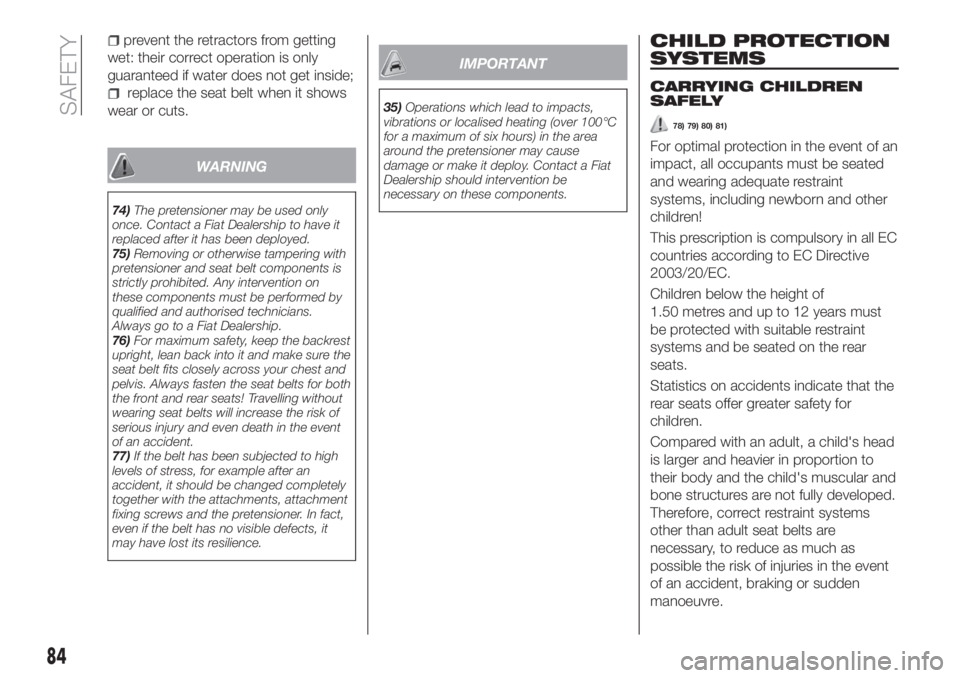 FIAT TIPO 4DOORS 2018 Owner handbook (in English) prevent the retractors from getting
wet: their correct operation is only
guaranteed if water does not get inside;
replace the seat belt when it shows
wear or cuts.
WARNING
74)The pretensioner may be u FIAT TIPO 4DOORS 2018 Owner handbook (in English) prevent the retractors from getting
wet: their correct operation is only
guaranteed if water does not get inside;
replace the seat belt when it shows
wear or cuts.
WARNING
74)The pretensioner may be u
