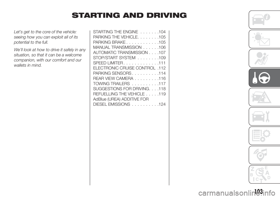 FIAT TIPO 4DOORS 2019  Owner handbook (in English) STARTING AND DRIVING
Let’s get to the core of the vehicle:
seeing how you can exploit all of its
potential to the full.
We’ll look at how to drive it safely in any
situation, so that it can be a w