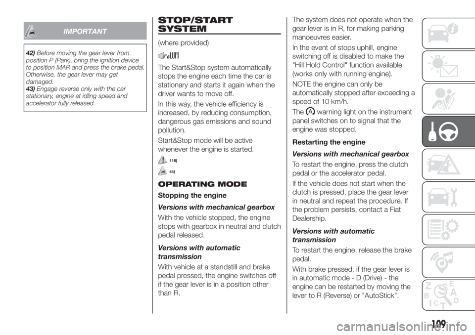 FIAT TIPO 4DOORS 2020  Owner handbook (in English) IMPORTANT
42)Before moving the gear lever from
position P (Park), bring the ignition device
to position MAR and press the brake pedal.
Otherwise, the gear lever may get
damaged.
43)Engage reverse only