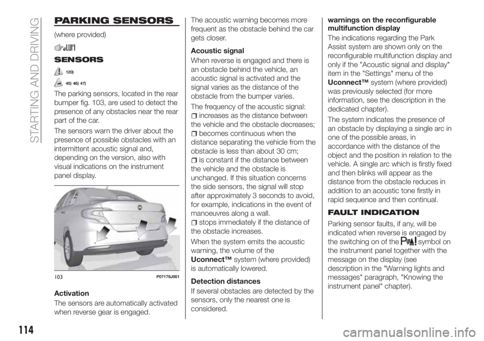 FIAT TIPO 4DOORS 2020 Owner handbook (in English) PARKING SENSORS
(where provided)
SENSORS
120)
45) 46) 47)
The parking sensors, located in the rear
bumper fig. 103, are used to detect the
presence of any obstacles near the rear
part of the car.
The FIAT TIPO 4DOORS 2020 Owner handbook (in English) PARKING SENSORS
(where provided)
SENSORS
120)
45) 46) 47)
The parking sensors, located in the rear
bumper fig. 103, are used to detect the
presence of any obstacles near the rear
part of the car.
The