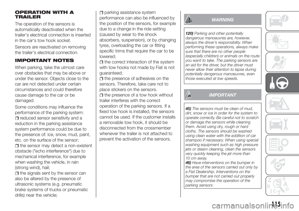 FIAT TIPO 4DOORS 2020 Owner handbook (in English) OPERATION WITH A
TRAILER
The operation of the sensors is
automatically deactivated when the
trailer's electrical connection is inserted
in the car's tow hook socket.
Sensors are reactivated on FIAT TIPO 4DOORS 2020 Owner handbook (in English) OPERATION WITH A
TRAILER
The operation of the sensors is
automatically deactivated when the
trailer's electrical connection is inserted
in the car's tow hook socket.
Sensors are reactivated on