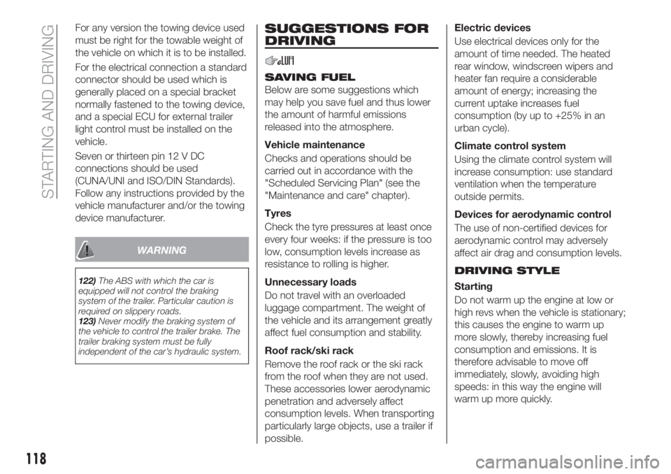 FIAT TIPO 4DOORS 2020 Owner handbook (in English) For any version the towing device used
must be right for the towable weight of
the vehicle on which it is to be installed.
For the electrical connection a standard
connector should be used which is
ge FIAT TIPO 4DOORS 2020 Owner handbook (in English) For any version the towing device used
must be right for the towable weight of
the vehicle on which it is to be installed.
For the electrical connection a standard
connector should be used which is
ge