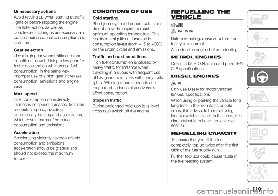 FIAT TIPO 4DOORS 2019  Owner handbook (in English) Unnecessary actions
Avoid revving up when starting at traffic
lights or before stopping the engine.
The latter action, as well as
double-declutching, is unnecessary and
causes increased fuel consumpti