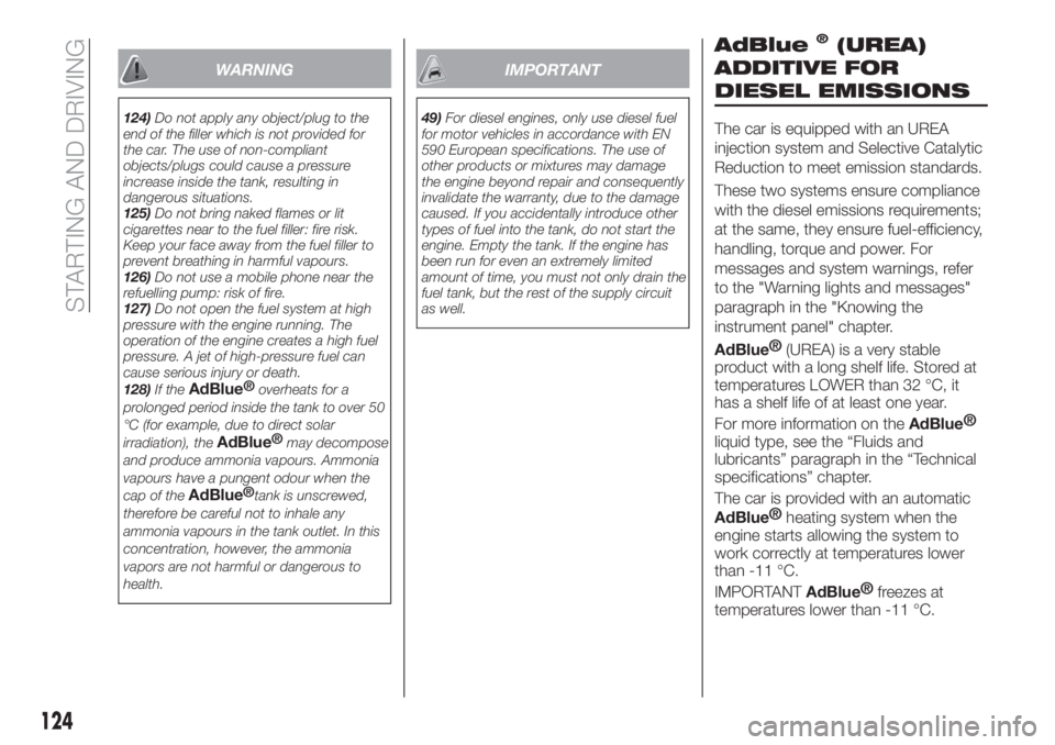 FIAT TIPO 4DOORS 2020  Owner handbook (in English) WARNING
124)Do not apply any object/plug to the
end of the filler which is not provided for
the car. The use of non-compliant
objects/plugs could cause a pressure
increase inside the tank, resulting i