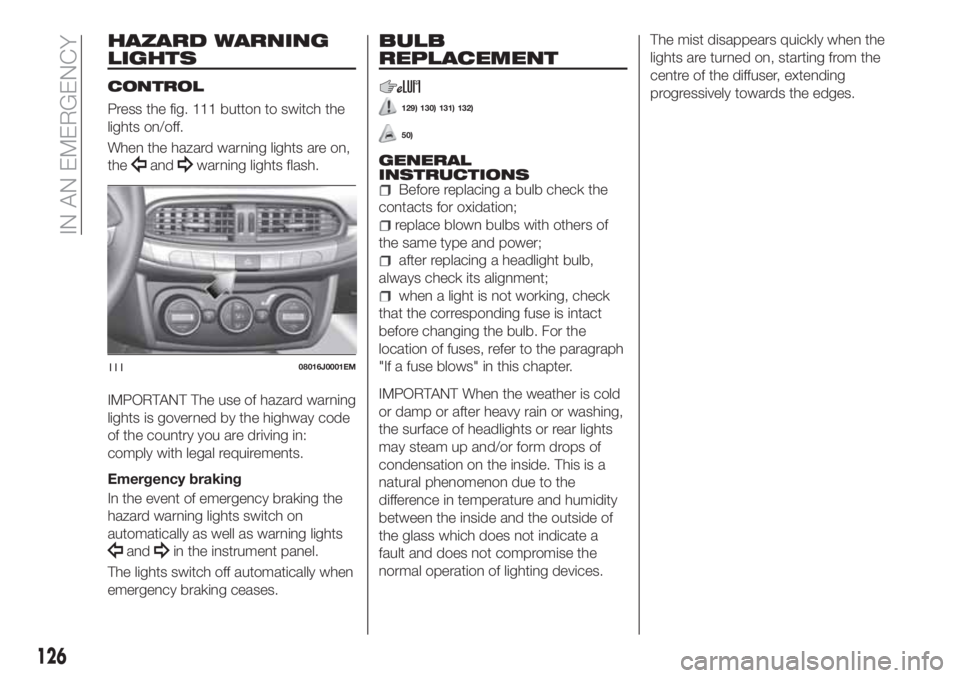 FIAT TIPO 4DOORS 2020  Owner handbook (in English) HAZARD WARNING
LIGHTS
CONTROL
Press the fig. 111 button to switch the
lights on/off.
When the hazard warning lights are on,
the
andwarning lights flash.
IMPORTANT The use of hazard warning
lights is g