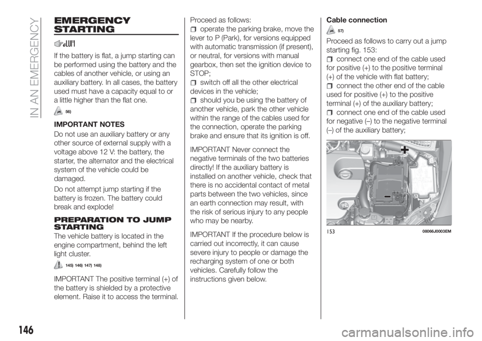 FIAT TIPO 4DOORS 2019  Owner handbook (in English) EMERGENCY
STARTING
If the battery is flat, a jump starting can
be performed using the battery and the
cables of another vehicle, or using an
auxiliary battery. In all cases, the battery
used must have