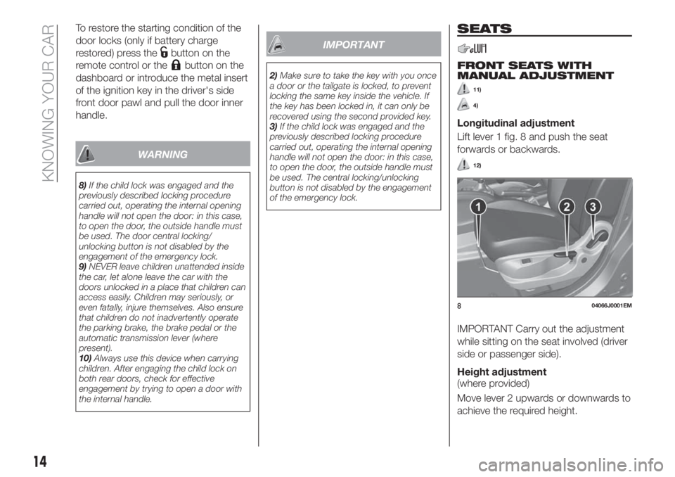 FIAT TIPO 4DOORS 2020 Owner handbook (in English) To restore the starting condition of the
door locks (only if battery charge
restored) press the
button on the
remote control or the
button on the
dashboard or introduce the metal insert
of the ignitio FIAT TIPO 4DOORS 2020 Owner handbook (in English) To restore the starting condition of the
door locks (only if battery charge
restored) press the
button on the
remote control or the
button on the
dashboard or introduce the metal insert
of the ignitio