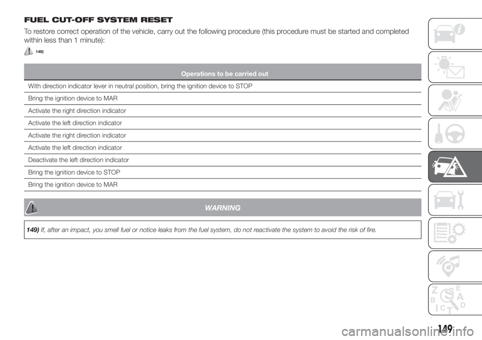 FIAT TIPO 4DOORS 2020  Owner handbook (in English) FUEL CUT-OFF SYSTEM RESET
To restore correct operation of the vehicle, carry out the following procedure (this procedure must be started and completed
within less than 1 minute):
149)
Operations to be