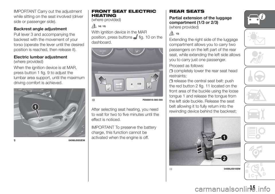 FIAT TIPO 4DOORS 2020 Owner handbook (in English) IMPORTANT Carry out the adjustment
while sitting on the seat involved (driver
side or passenger side).
Backrest angle adjustment
Pull lever 3 and accompanying the
backrest with the movement of your
to FIAT TIPO 4DOORS 2020 Owner handbook (in English) IMPORTANT Carry out the adjustment
while sitting on the seat involved (driver
side or passenger side).
Backrest angle adjustment
Pull lever 3 and accompanying the
backrest with the movement of your
to