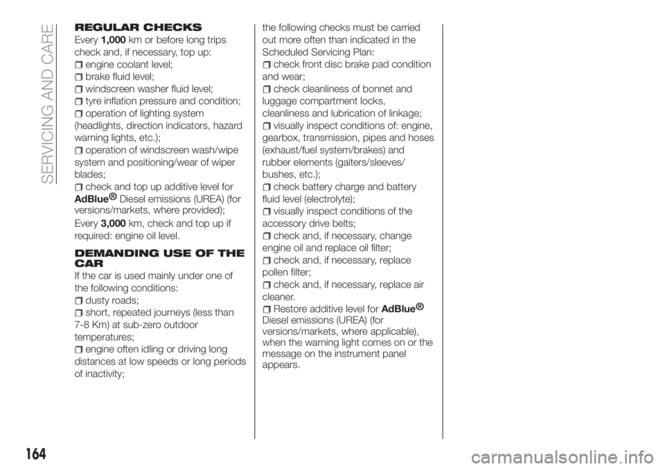 FIAT TIPO 4DOORS 2020 Owner handbook (in English) REGULAR CHECKS
Every1,000km or before long trips
check and, if necessary, top up:
engine coolant level;
brake fluid level;
windscreen washer fluid level;
tyre inflation pressure and condition;
operati FIAT TIPO 4DOORS 2020 Owner handbook (in English) REGULAR CHECKS
Every1,000km or before long trips
check and, if necessary, top up:
engine coolant level;
brake fluid level;
windscreen washer fluid level;
tyre inflation pressure and condition;
operati