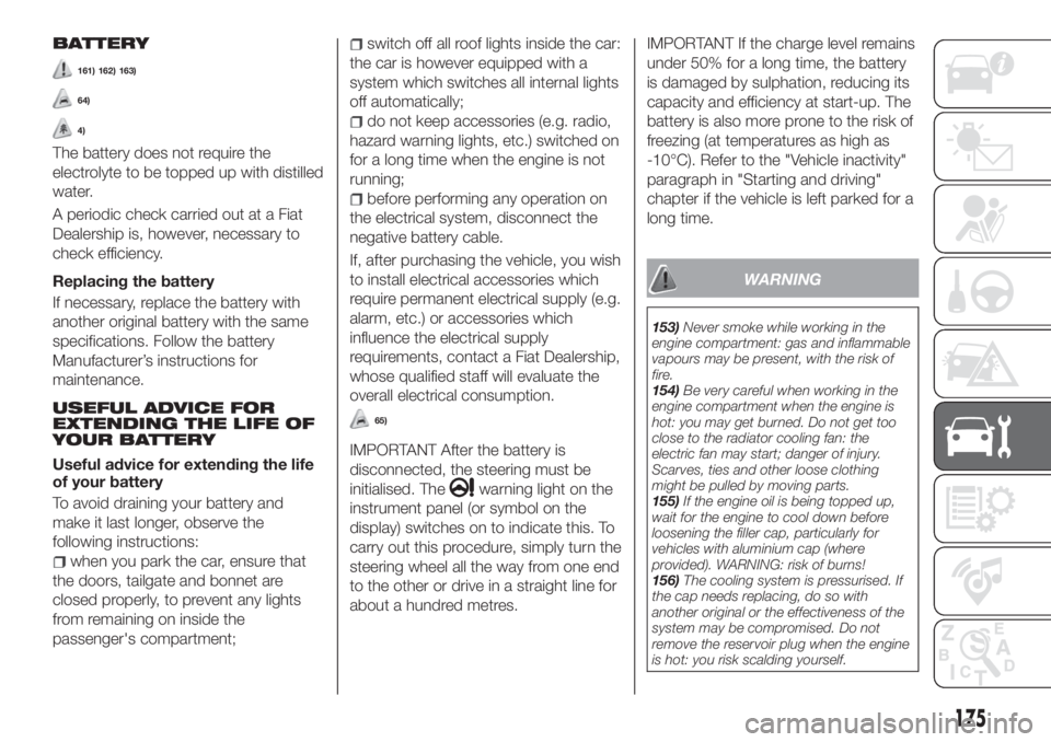 FIAT TIPO 4DOORS 2019  Owner handbook (in English) BATTERY
161) 162) 163)
64)
4)
The battery does not require the
electrolyte to be topped up with distilled
water.
A periodic check carried out at a Fiat
Dealership is, however, necessary to
check effic