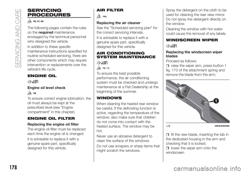 FIAT TIPO 4DOORS 2019  Owner handbook (in English) SERVICING
PROCEDURES
66) 67) 68)
The following pages contain the rules
on therequiredmaintenance
envisaged by the technical personnel
who designed the vehicle.
In addition to these specific
maintenanc