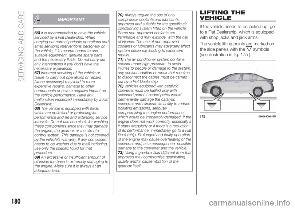 FIAT TIPO 4DOORS 2020 Owner handbook (in English) IMPORTANT
66)It is recommended to have the vehicle
serviced by a Fiat Dealership. When
carrying out normal periodic operations and
small servicing interventions personally on
the vehicle, it is recomm FIAT TIPO 4DOORS 2020 Owner handbook (in English) IMPORTANT
66)It is recommended to have the vehicle
serviced by a Fiat Dealership. When
carrying out normal periodic operations and
small servicing interventions personally on
the vehicle, it is recomm