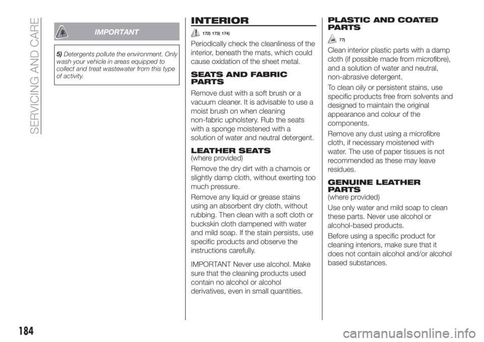 FIAT TIPO 4DOORS 2019  Owner handbook (in English) IMPORTANT
5)Detergents pollute the environment. Only
wash your vehicle in areas equipped to
collect and treat wastewater from this type
of activity.
INTERIOR
172) 173) 174)
Periodically check the clea