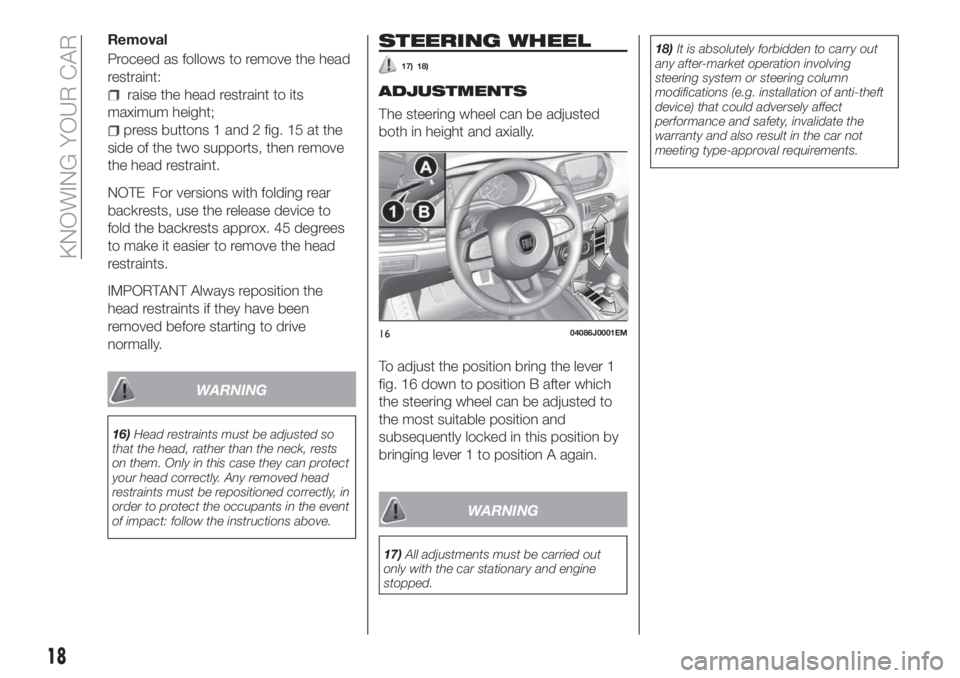 FIAT TIPO 4DOORS 2020 Owner handbook (in English) Removal
Proceed as follows to remove the head
restraint:
raise the head restraint to its
maximum height;
press buttons 1 and 2 fig. 15 at the
side of the two supports, then remove
the head restraint.
FIAT TIPO 4DOORS 2020 Owner handbook (in English) Removal
Proceed as follows to remove the head
restraint:
raise the head restraint to its
maximum height;
press buttons 1 and 2 fig. 15 at the
side of the two supports, then remove
the head restraint.