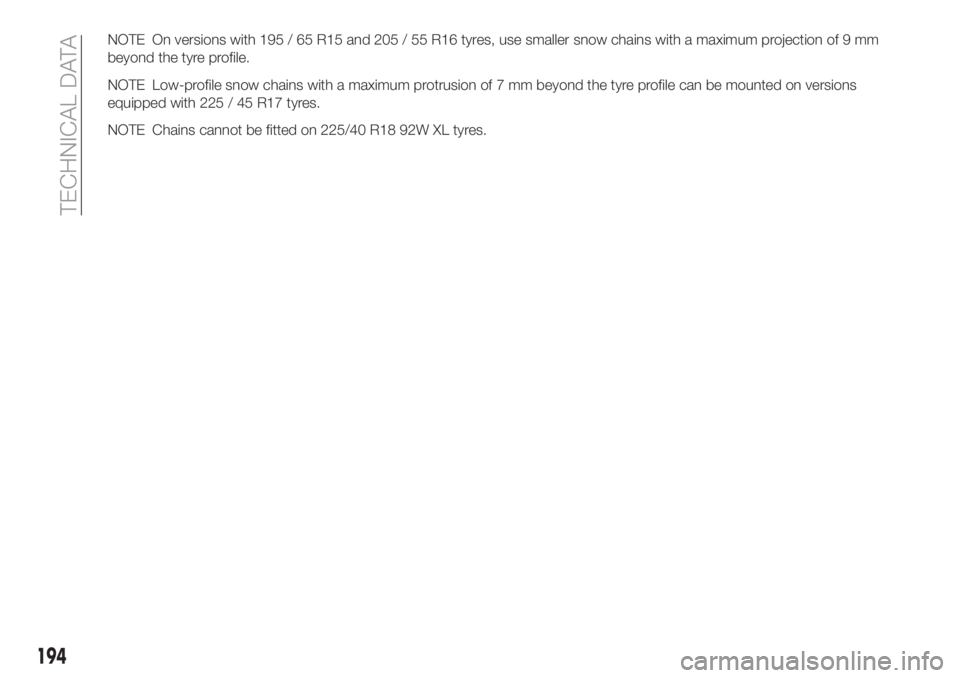FIAT TIPO 4DOORS 2020 Owner handbook (in English) NOTE On versions with 195 / 65 R15 and 205 / 55 R16 tyres, use smaller snow chains with a maximum projection of 9 mm
beyond the tyre profile.
NOTE Low-profile snow chains with a maximum protrusion of FIAT TIPO 4DOORS 2020 Owner handbook (in English) NOTE On versions with 195 / 65 R15 and 205 / 55 R16 tyres, use smaller snow chains with a maximum projection of 9 mm
beyond the tyre profile.
NOTE Low-profile snow chains with a maximum protrusion of