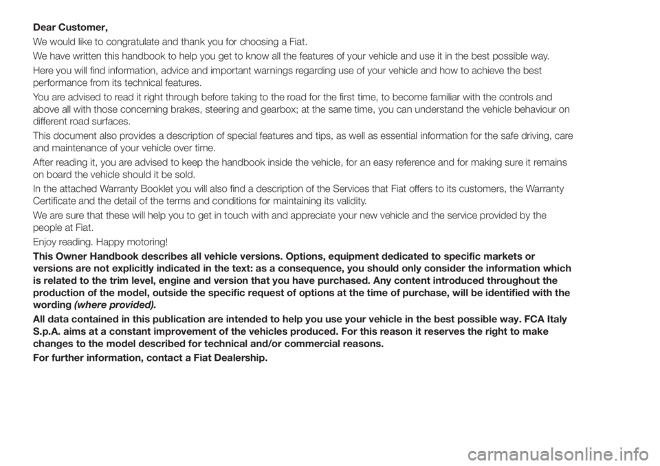 FIAT TIPO 4DOORS 2019 Owner handbook (in English) Dear Customer,
We would like to congratulate and thank you for choosing a Fiat.
We have written this handbook to help you get to know all the features of your vehicle and use it in the best possible w FIAT TIPO 4DOORS 2019 Owner handbook (in English) Dear Customer,
We would like to congratulate and thank you for choosing a Fiat.
We have written this handbook to help you get to know all the features of your vehicle and use it in the best possible w