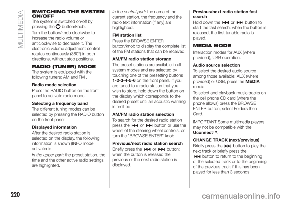 FIAT TIPO 4DOORS 2020 Owner handbook (in English) SWITCHING THE SYSTEM
ON/OFF
The system is switched on/off by
pressing the
button/knob.
Turn the button/knob clockwise to
increase the radio volume or
anticlockwise to decrease it. The
electronic volum FIAT TIPO 4DOORS 2020 Owner handbook (in English) SWITCHING THE SYSTEM
ON/OFF
The system is switched on/off by
pressing the
button/knob.
Turn the button/knob clockwise to
increase the radio volume or
anticlockwise to decrease it. The
electronic volum