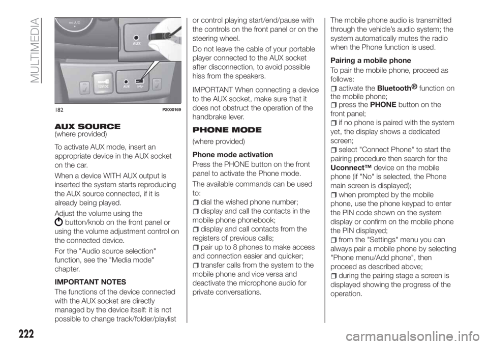 FIAT TIPO 4DOORS 2020 Owner handbook (in English) AUX SOURCE(where provided)
To activate AUX mode, insert an
appropriate device in the AUX socket
on the car.
When a device WITH AUX output is
inserted the system starts reproducing
the AUX source conne FIAT TIPO 4DOORS 2020 Owner handbook (in English) AUX SOURCE(where provided)
To activate AUX mode, insert an
appropriate device in the AUX socket
on the car.
When a device WITH AUX output is
inserted the system starts reproducing
the AUX source conne
