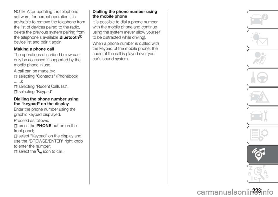 FIAT TIPO 4DOORS 2020 Owner handbook (in English) NOTE After updating the telephone
software, for correct operation it is
advisable to remove the telephone from
the list of devices paired to the radio,
delete the previous system pairing from
the tele FIAT TIPO 4DOORS 2020 Owner handbook (in English) NOTE After updating the telephone
software, for correct operation it is
advisable to remove the telephone from
the list of devices paired to the radio,
delete the previous system pairing from
the tele