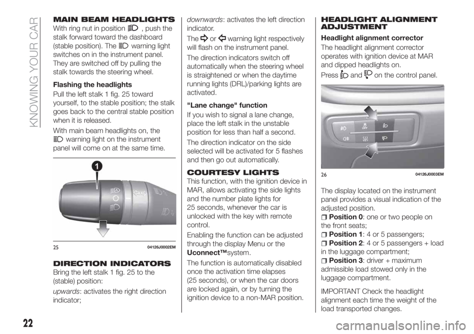 FIAT TIPO 4DOORS 2019  Owner handbook (in English) MAIN BEAM HEADLIGHTS
With ring nut in position, push the
stalk forward toward the dashboard
(stable position). The
warning light
switches on in the instrument panel.
They are switched off by pulling t