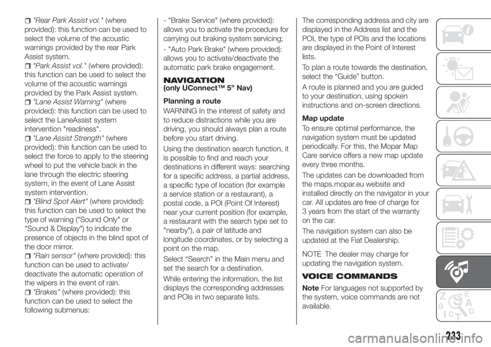 FIAT TIPO 4DOORS 2020  Owner handbook (in English) "Rear Park Assist vol."(where
provided): this function can be used to
select the volume of the acoustic
warnings provided by the rear Park
Assist system.
"Park Assist vol."(where provi