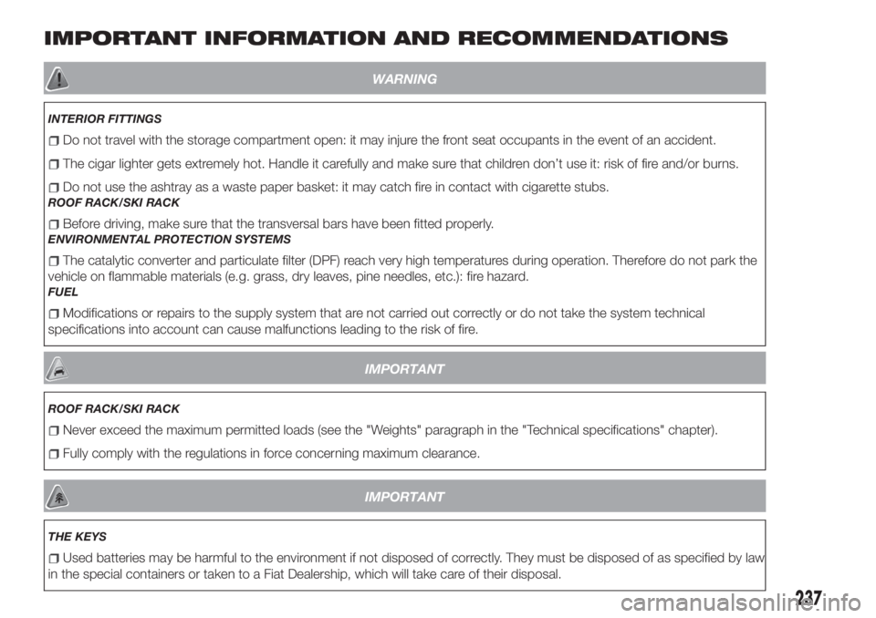 FIAT TIPO 4DOORS 2020  Owner handbook (in English) IMPORTANT INFORMATION AND RECOMMENDATIONS
WARNING
INTERIOR FITTINGS
Do not travel with the storage compartment open: it may injure the front seat occupants in the event of an accident.
The cigar light