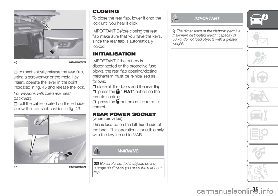FIAT TIPO 4DOORS 2020  Owner handbook (in English) to mechanically release the rear flap,
using a screwdriver or the metal key
insert, operate the lever in the point
indicated in fig. 45 and release the lock.
For versions with fixed rear seat
backrest