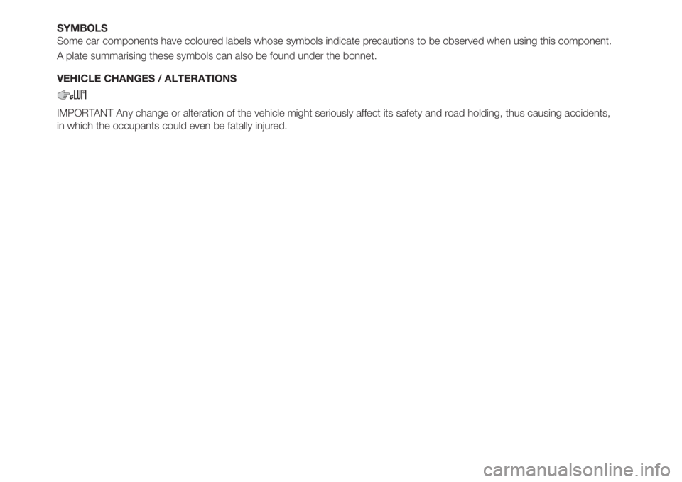 FIAT TIPO 4DOORS 2020  Owner handbook (in English) SYMBOLS
Some car components have coloured labels whose symbols indicate precautions to be observed when using this component.
A plate summarising these symbols can also be found under the bonnet.
VEHI