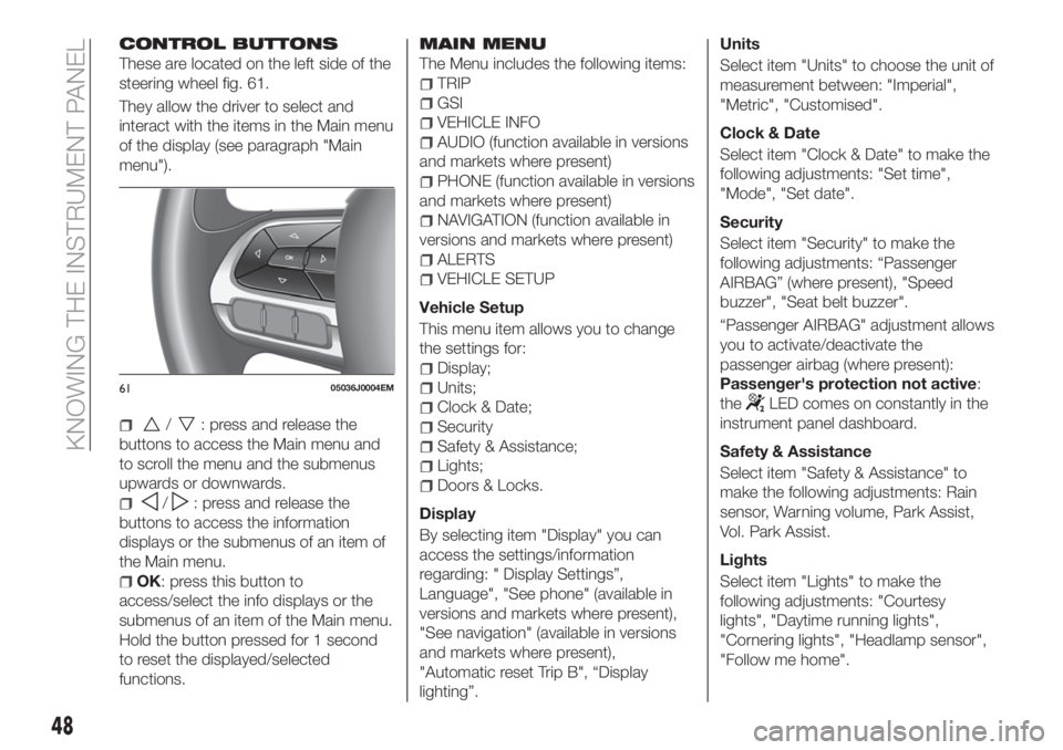 FIAT TIPO 4DOORS 2020 Owner handbook (in English) CONTROL BUTTONS
These are located on the left side of the
steering wheel fig. 61.
They allow the driver to select and
interact with the items in the Main menu
of the display (see paragraph "Main
m FIAT TIPO 4DOORS 2020 Owner handbook (in English) CONTROL BUTTONS
These are located on the left side of the
steering wheel fig. 61.
They allow the driver to select and
interact with the items in the Main menu
of the display (see paragraph "Main
m
