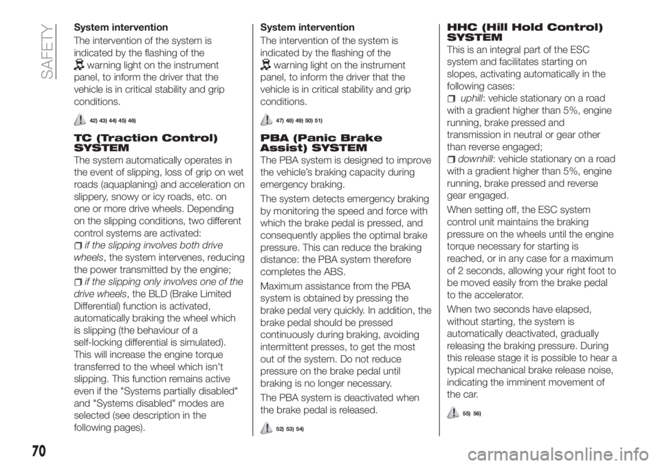 FIAT TIPO 4DOORS 2019  Owner handbook (in English) System intervention
The intervention of the system is
indicated by the flashing of the
warning light on the instrument
panel, to inform the driver that the
vehicle is in critical stability and grip
co