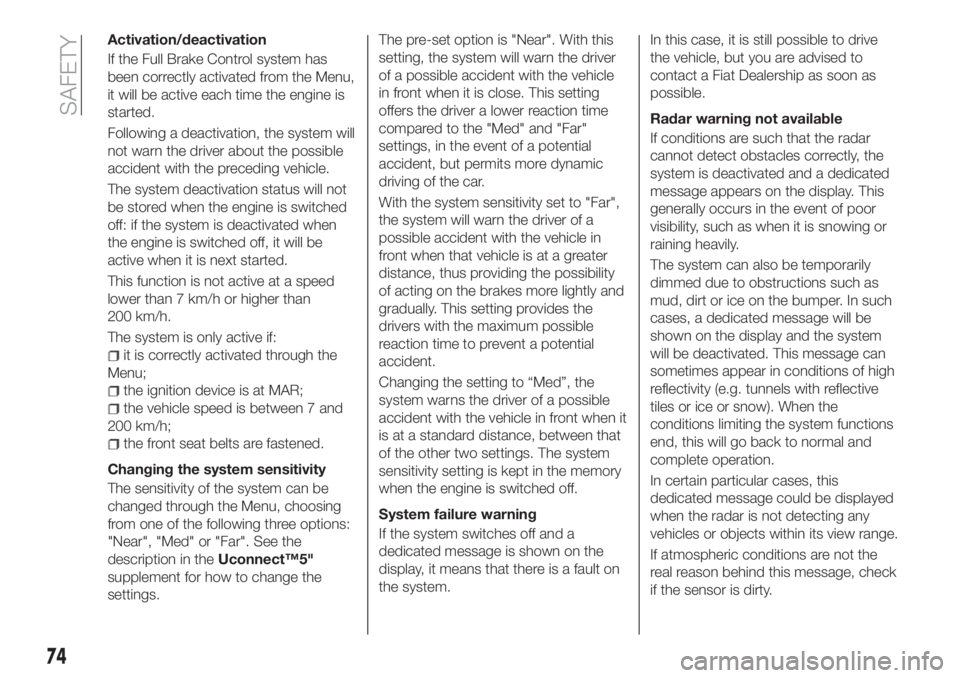 FIAT TIPO 4DOORS 2020 Owner handbook (in English) Activation/deactivation
If the Full Brake Control system has
been correctly activated from the Menu,
it will be active each time the engine is
started.
Following a deactivation, the system will
not wa FIAT TIPO 4DOORS 2020 Owner handbook (in English) Activation/deactivation
If the Full Brake Control system has
been correctly activated from the Menu,
it will be active each time the engine is
started.
Following a deactivation, the system will
not wa