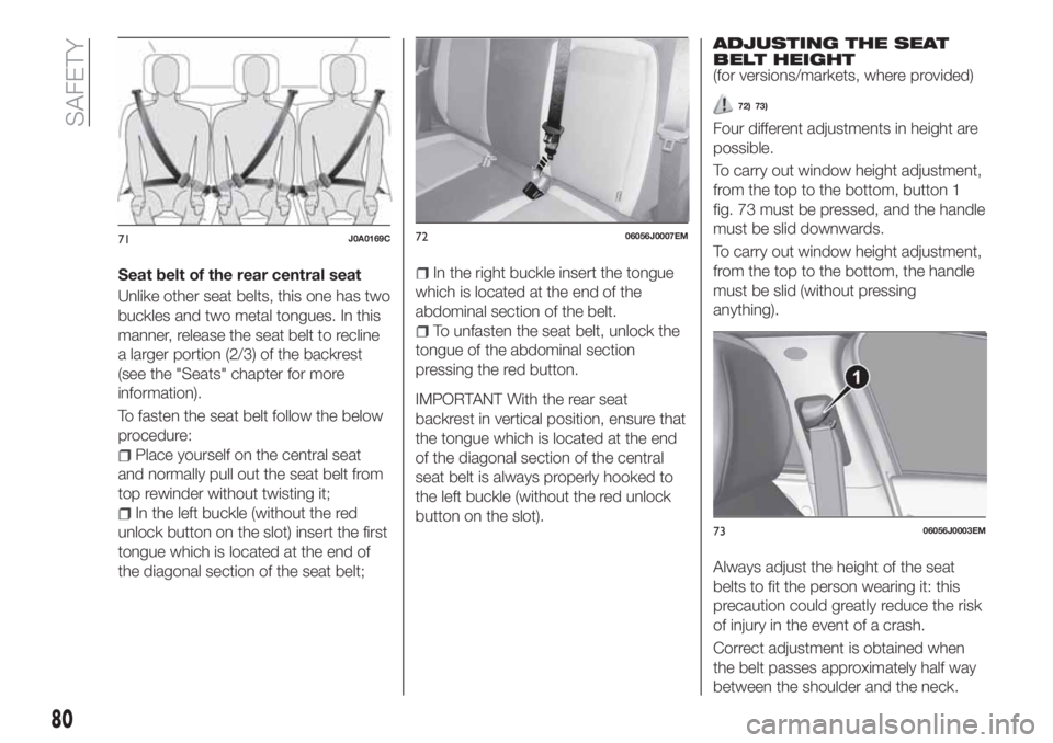 FIAT TIPO 4DOORS 2020  Owner handbook (in English) Seat belt of the rear central seat
Unlike other seat belts, this one has two
buckles and two metal tongues. In this
manner, release the seat belt to recline
a larger portion (2/3) of the backrest
(see