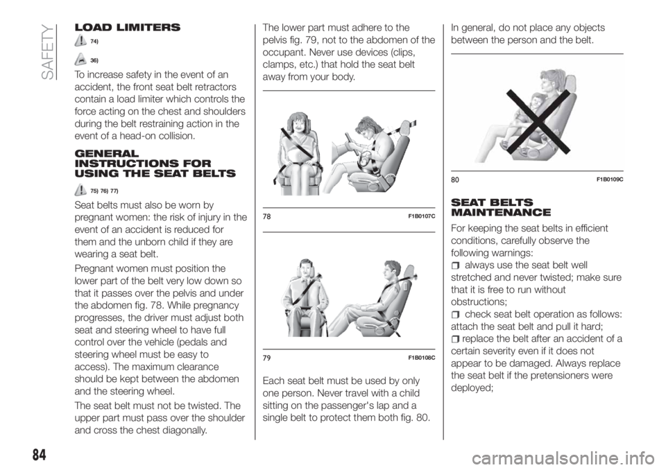 FIAT TIPO 4DOORS 2019  Owner handbook (in English) LOAD LIMITERS
74)
36)
To increase safety in the event of an
accident, the front seat belt retractors
contain a load limiter which controls the
force acting on the chest and shoulders
during the belt r