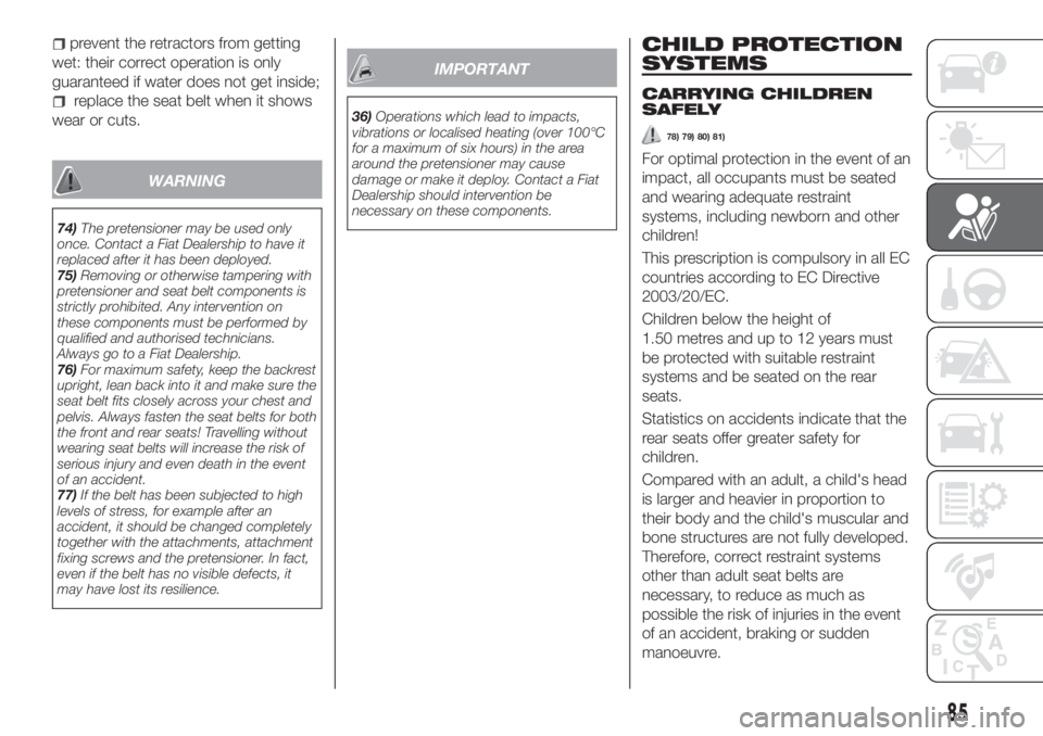 FIAT TIPO 4DOORS 2019 Owner handbook (in English) prevent the retractors from getting
wet: their correct operation is only
guaranteed if water does not get inside;
replace the seat belt when it shows
wear or cuts.
WARNING
74)The pretensioner may be u FIAT TIPO 4DOORS 2019 Owner handbook (in English) prevent the retractors from getting
wet: their correct operation is only
guaranteed if water does not get inside;
replace the seat belt when it shows
wear or cuts.
WARNING
74)The pretensioner may be u