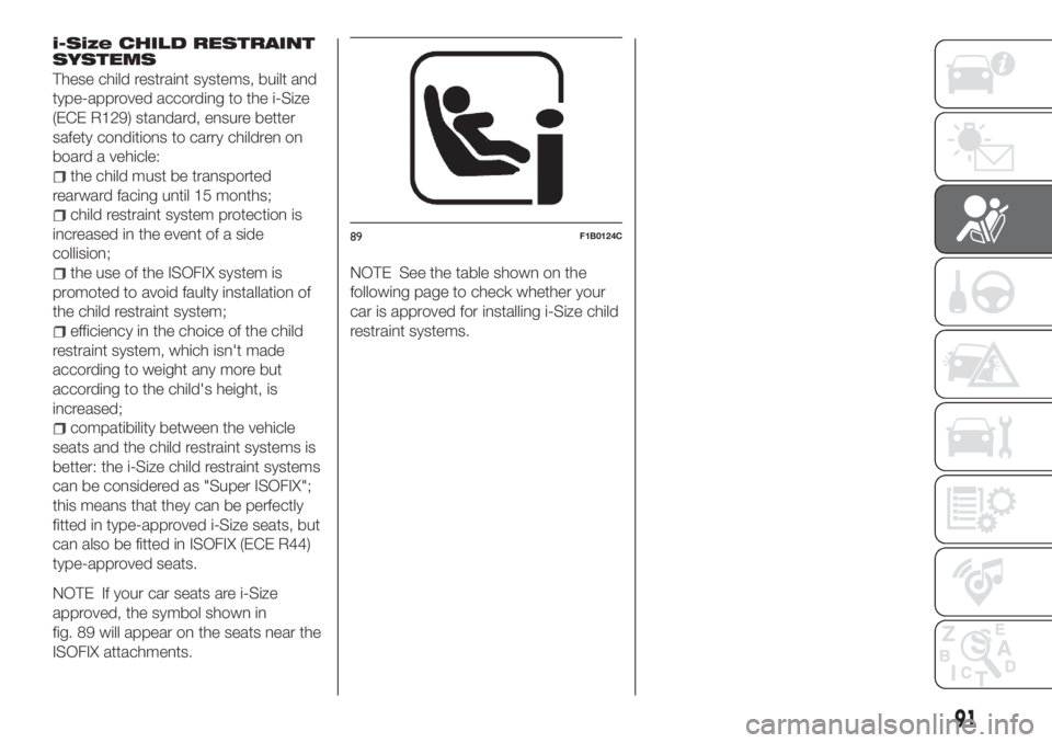 FIAT TIPO 4DOORS 2019 Owner handbook (in English) i-Size CHILD RESTRAINT
SYSTEMS
These child restraint systems, built and
type-approved according to the i-Size
(ECE R129) standard, ensure better
safety conditions to carry children on
board a vehicle: FIAT TIPO 4DOORS 2019 Owner handbook (in English) i-Size CHILD RESTRAINT
SYSTEMS
These child restraint systems, built and
type-approved according to the i-Size
(ECE R129) standard, ensure better
safety conditions to carry children on
board a vehicle: