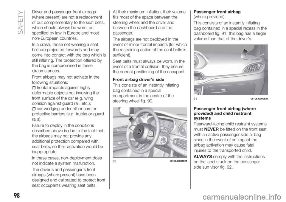 FIAT TIPO 4DOORS 2020  Owner handbook (in English) Driver and passenger front airbags
(where present) are not a replacement
of but complementary to the seat belts,
which should always be worn, as
specified by law in Europe and most
non-European countr