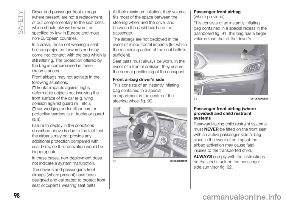 FIAT TIPO 4DOORS 2019 Owner handbook (in English) Driver and passenger front airbags
(where present) are not a replacement
of but complementary to the seat belts,
which should always be worn, as
specified by law in Europe and most
non-European countr FIAT TIPO 4DOORS 2019 Owner handbook (in English) Driver and passenger front airbags
(where present) are not a replacement
of but complementary to the seat belts,
which should always be worn, as
specified by law in Europe and most
non-European countr