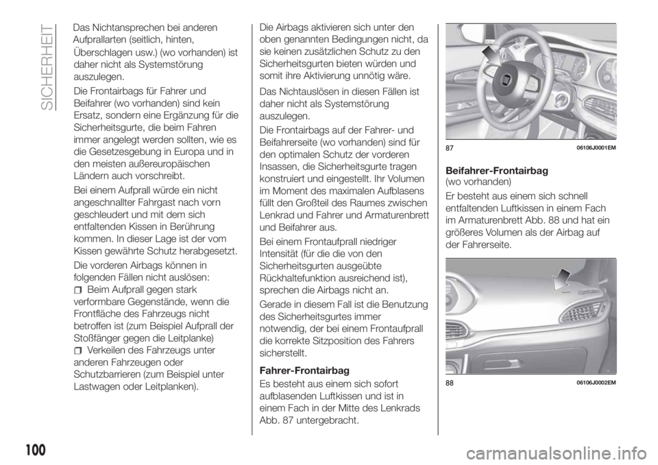 FIAT TIPO 4DOORS 2018 Betriebsanleitung (in German) Überschlagen usw.) (wo vorhanden) ist
daher nicht als Systemstörung
auszulegen.
Die Frontairbags für Fahrer und
Beifahrer (wo vorhanden) sind kein
Ersatz, sondern eine Ergänzung für die
Sicherhei FIAT TIPO 4DOORS 2018 Betriebsanleitung (in German) Überschlagen usw.) (wo vorhanden) ist
daher nicht als Systemstörung
auszulegen.
Die Frontairbags für Fahrer und
Beifahrer (wo vorhanden) sind kein
Ersatz, sondern eine Ergänzung für die
Sicherhei