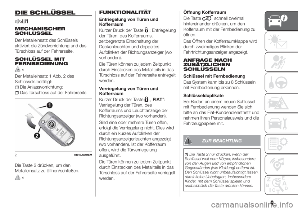 FIAT TIPO 4DOORS 2020  Betriebsanleitung (in German) DIE SCHLÜSSEL
MECHANISCHER
SCHLÜSSEL
Der Metalleinsatz des Schlüssels
aktiviert die Zündvorrichtung und das
Türschloss auf der Fahrerseite.
SCHLÜSSEL MIT
FERNBEDIENUNG
1)
Der Metalleinsatz 1 Abb