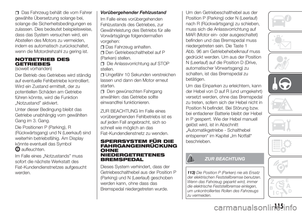FIAT TIPO 4DOORS 2019  Betriebsanleitung (in German) Das Fahrzeug behält die vom Fahrer
gewählte Übersetzung solange bei,
solange die Sicherheitsbedingungen es
zulassen. Dies bedeutet beispielsweise,
dass das System versuchen wird, ein
Abstellen des 